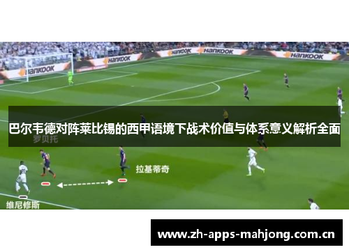 巴尔韦德对阵莱比锡的西甲语境下战术价值与体系意义解析全面 巴尔韦德对阵莱比锡的西甲语境下战术价值与体系意义解析全面